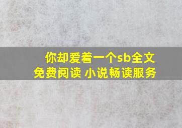 你却爱着一个sb全文免费阅读 小说畅读服务